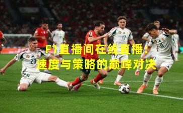 F1直播间在线直播：速度与策略的巅峰对决